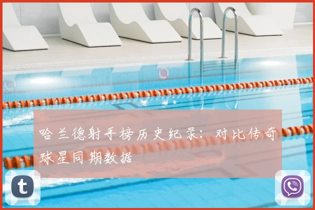 哈兰德射手榜历史纪录:对比传奇球星同期数据