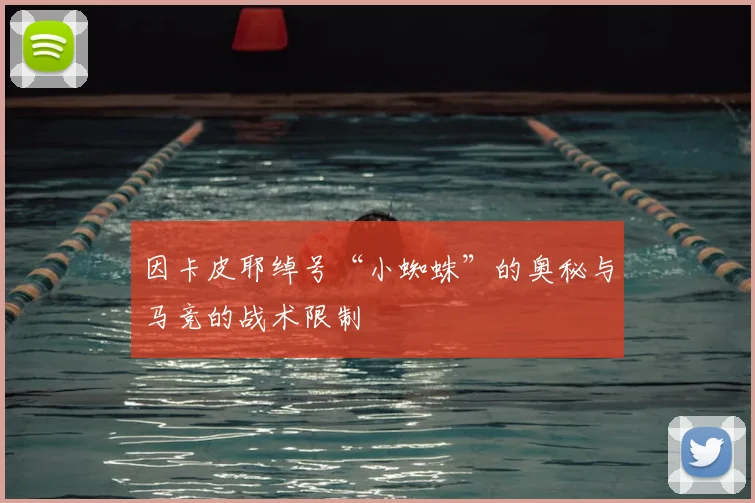 因卡皮耶绰号“小蜘蛛”的奥秘与马竞的战术限制